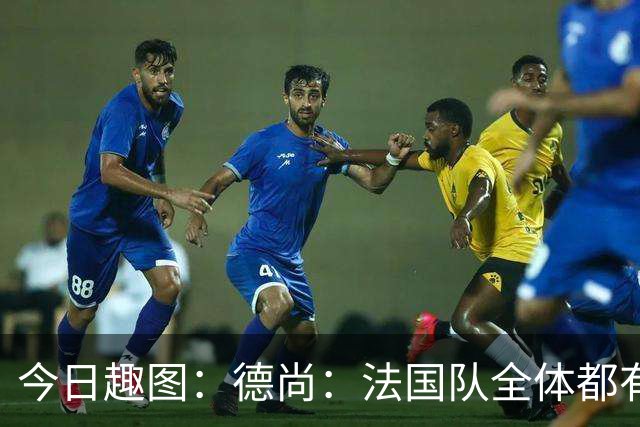 今日趣图：德尚：法国队全体都有，向世界杯的姆总致敬！