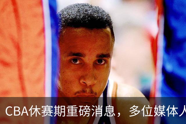 CBA休赛期重磅消息，多位媒体人爆料杜锋卸任广东男篮主帅，胡金秋有望加盟上海
